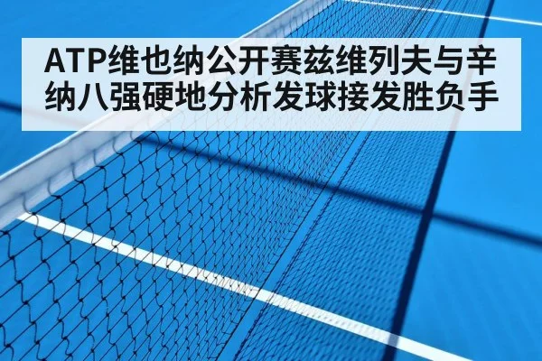 ATP维也纳公开赛兹维列夫与辛纳八强硬地分析发球接发胜负手